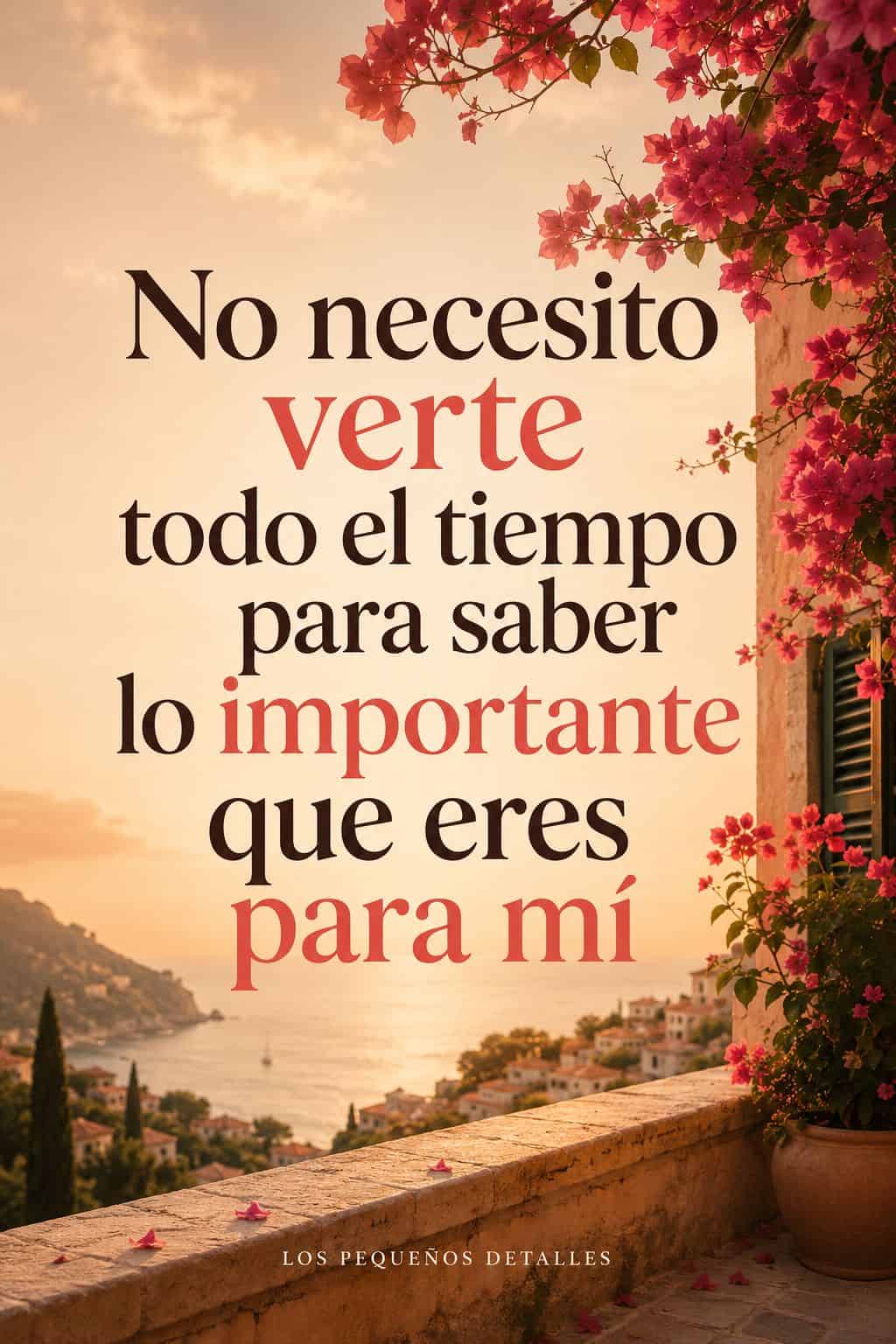 Frase profunda de amor sobre un paisaje costero al atardecer, rodeado de buganvillas rosas, con el mensaje "No necesito verte todo el tiempo para saber lo importante que eres para mí"